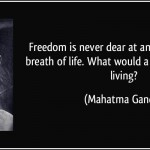 gandi quote-freedom-is-never-dear-at-any-price-it-is-the-breath-of-life-what-would-a-man-not-pay-for-living-mahatma-gandhi-68012